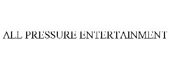 ALL PRESSURE ENTERTAINMENT