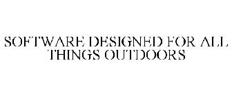 SOFTWARE DESIGNED FOR ALL THINGS OUTDOORS