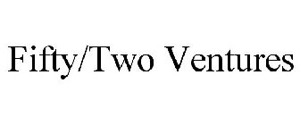 FIFTY/TWO VENTURES