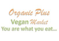 ORGANIC PLUS VEGAN MARKET YOU ARE WHAT YOU EAT .