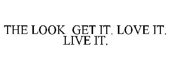 THE LOOK GET IT. LOVE IT. LIVE IT.