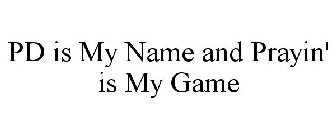 PD IS MY NAME AND PRAYIN' IS MY GAME