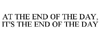 AT THE END OF THE DAY, IT'S THE END OF THE DAY