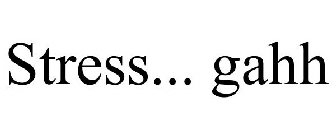 STRESS... GAHH