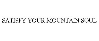 SATISFY YOUR MOUNTAIN SOUL