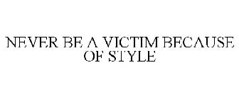 NEVER BE A VICTIM BECAUSE OF STYLE