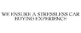 WE ENSURE A STRESSLESS CAR BUYING EXPERIENCE