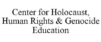 CENTER FOR HOLOCAUST, HUMAN RIGHTS & GENOCIDE EDUCATION