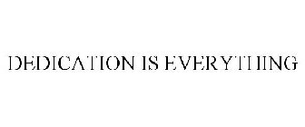 DEDICATION IS EVERYTHING