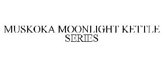 MUSKOKA MOONLIGHT KETTLE SERIES