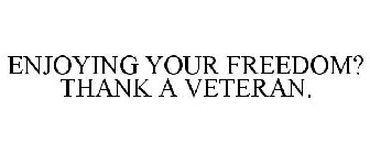 ENJOYING YOUR FREEDOM? THANK A VETERAN.