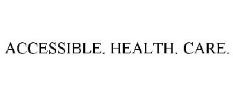 ACCESSIBLE. HEALTH. CARE.