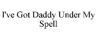 I'VE GOT DADDY UNDER MY SPELL