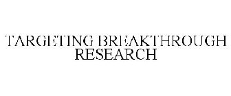 TARGETING BREAKTHROUGH RESEARCH