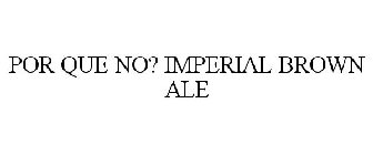 POR QUE NO? IMPERIAL BROWN ALE