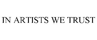 IN ARTISTS WE TRUST