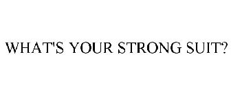 WHAT'S YOUR STRONG SUIT?