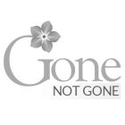 GONE NOT GONE