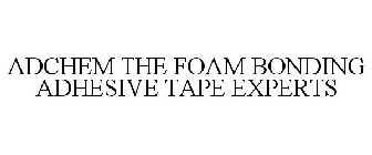 ADCHEM THE FOAM BONDING ADHESIVE TAPE EXPERTS