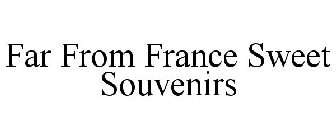 FAR FROM FRANCE SWEET SOUVENIRS
