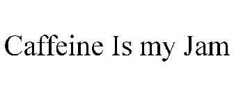 CAFFEINE IS MY JAM