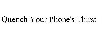 QUENCH YOUR PHONE'S THIRST