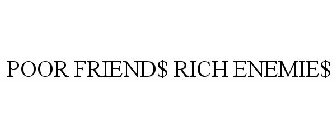 POOR FRIEND$ RICH ENEMIE$