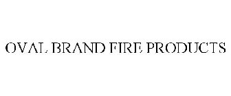 OVAL BRAND FIRE PRODUCTS