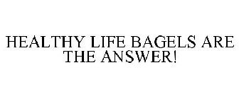 HEALTHY LIFE BAGELS ARE THE ANSWER!