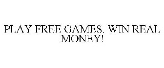 PLAY FREE GAMES. WIN REAL MONEY!