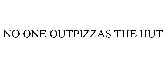 NO ONE OUTPIZZAS THE HUT