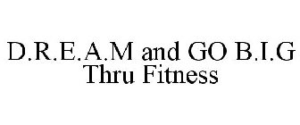 D.R.E.A.M AND GO B.I.G THRU FITNESS