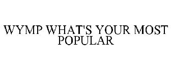 WYMP WHAT'S YOUR MOST POPULAR