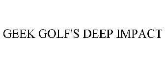 GEEK GOLF'S DEEP IMPACT