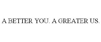 A BETTER YOU. A GREATER US.