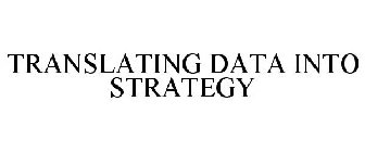 TRANSLATING DATA INTO STRATEGY