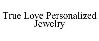 TRUE LOVE PERSONALIZED JEWELRY