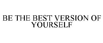 BE THE BEST VERSION OF YOURSELF