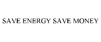 SAVE ENERGY SAVE MONEY