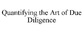 QUANTIFYING THE ART OF DUE DILIGENCE