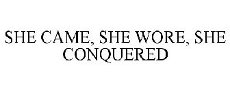 SHE CAME, SHE WORE, SHE CONQUERED