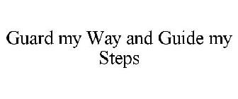 GUARD MY WAY AND GUIDE MY STEPS