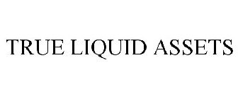 TRUE LIQUID ASSETS