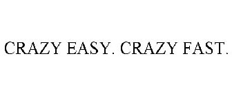 CRAZY EASY. CRAZY FAST.