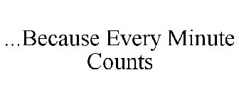 ...BECAUSE EVERY MINUTE COUNTS