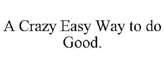 A CRAZY EASY WAY TO DO GOOD.