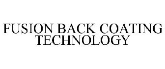 FUSION BACK COATING TECHNOLOGY