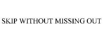 SKIP WITHOUT MISSING OUT