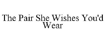THE PAIR SHE WISHES YOU'D WEAR