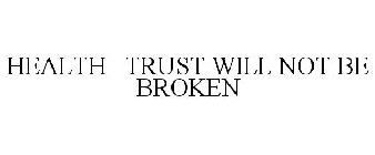 HEALTH TRUST WILL NOT BE BROKEN